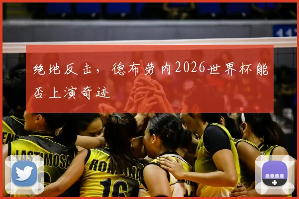绝地反击，德布劳内2026世界杯能否上演奇迹