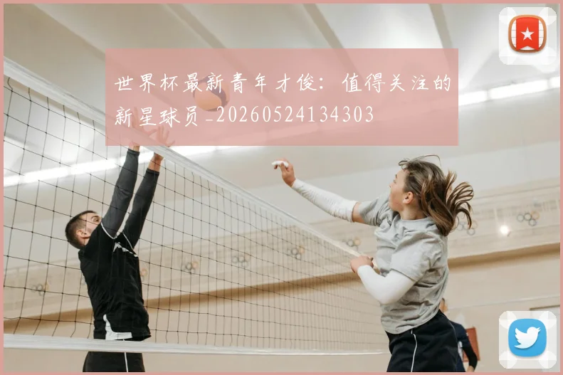 世界杯最新青年才俊：值得关注的新星球员_20260524134303