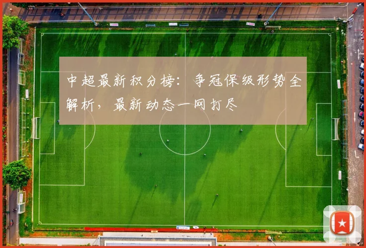中超最新积分榜:争冠保级形势全解析,最新动态一网打尽